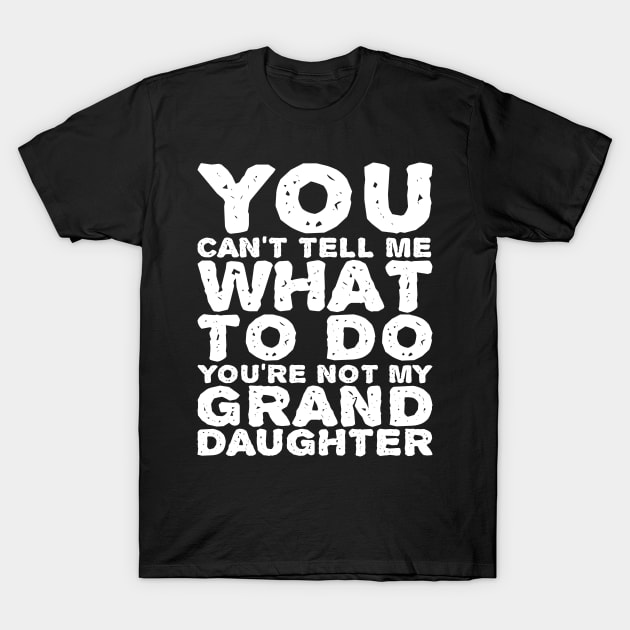 You Can't Tell Me What To Do Grandparents Text T-Shirt by JaussZ